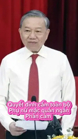 Tổng bí thư tô lâm ra quyết định cấm phụ nữ ra đường mặc quần đùi gây mất phản cảm 