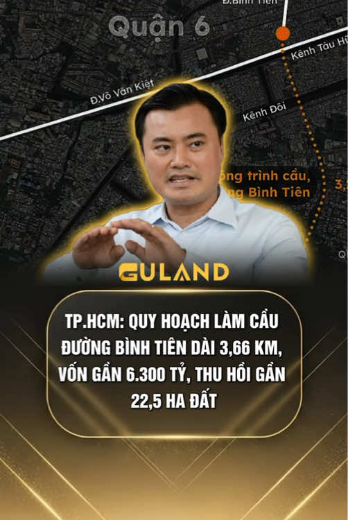 TPHCM đang chuẩn bị triển khai dự án Cầu đường Bình Tiên nhằm hình thành trục giao thông mới, nối thẳng khu trung tâm với khu Nam thành phố, hướng tới liên kết vùng với các tỉnh Đồng bằng sông Cửu Long. Dự án có tổng chiều dài khoảng 3,66 KM, bắt đầu từ nút giao Bình Tiên – Phạm Văn Chí và kết thúc tại nút giao Nguyễn Văn Linh. #thongtinquyhoach #checkquyhoach #guland #bdstphcm #bdssaigon@TRA QUY HOẠCH CÙNG GULAND @GULAND - KIẾN THỨC BĐS @CHECK QUY HOẠCH GULAND @THÔNG TIN QUY HOẠCH GULAND.VN 