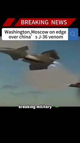 Washington,Moscow on edge over china’s J-36 venom#news #fyp #breakingnews #us #venom 