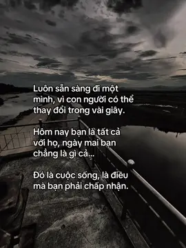 “Luôn sẵn sàng đi một mình, vì con người có thể thay đổi trong vài giây. Hôm nay bạn là tất cả với họ, ngày mai bạn chẳng là gì cả… Đó là cuộc sống, là điều mà bạn phải chấp nhận.” #fyp #tamtrang #sory #sttxahoi #hoanganh29012003 