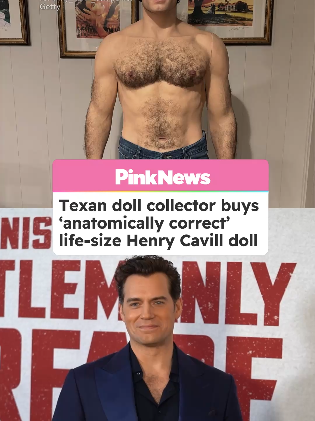 Texas-based collector James Robertson-Reavis is now in the ownership of an ‘anatomically correct’ life-size, silicone doll of The Witcher star Henry Cavill. The doll is hyper-realistic and impressively detailed, complete with hairy arms and chest, and cost a reported $7,000–$12,000. Speaking about the new 'roommate', Robertson-Reavis explained:“I do own several Halloween animatronics, but only Henry, as far as life-like figures.  