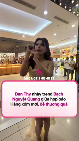 Đan Thy nhảy trend Bạch Nguyệt Quang giữa họp báo Hàng xóm mới, dễ thương quá #hangxommoi #danthy #lucloishowbiz #sgsmedia