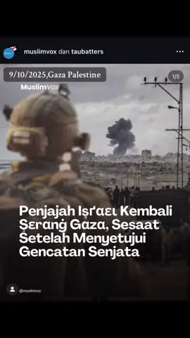9/10/2025,Gaza Palestine : Pasukan 210ns melakukan serangan tidak lama setelah pengumuman persetujuan grncatan senjata. Hasbunallah wani'mal wakil #freepalestine #alleyeongaza #globalsumudflotilla🇵🇸 #boycottforpalestine #israel_terrorism 