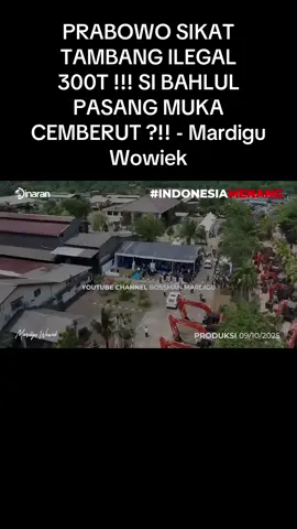 PRABOWO SIKAT TAMBANG ILEGAL 300T !!! SI BAHLUL PASANG MUKA CEMBERUT ?!! - Mardigu Wowiek