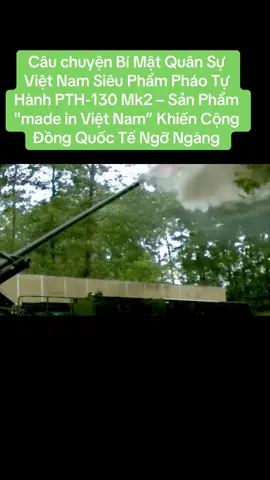 Câu chuyện Bí Mật Quân Sự Việt Nam Siêu Phẩm Pháo Tự Hành PTH-130 Mk2 – Sản Phẩm “made in Việt Nam” Khiến Cộng Đồng Quốc Tế Ngỡ Ngàng. #cauchuyenpth130mk2madeinvietnam #xuhuong #fordow 