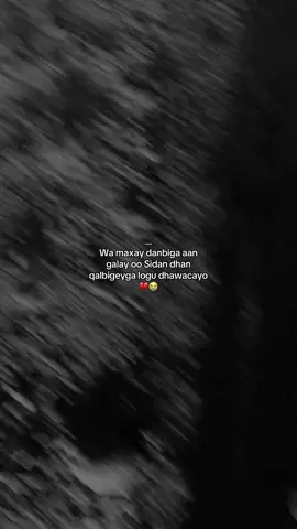 #waa maxay dambiga galay 😭💔#qalbijab💔💔😭💔😭💔 #iamalone💔😥loveumytruelove #fffffffffffyyyyyyyyyyypppppppppppp #ppppppppppppppppppppppp 