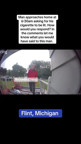 Man rings doorbell of a home at 6:30 AM. He asked the homeowner for a lighter to light his cigarette. The homeowner says he does not have a lighter in. The man asked for it to be lit over some type of open flame. How would you respond to this? ##fyp##viral##viralvideo##michigan##Home