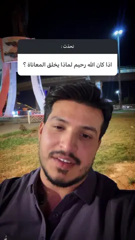 اذا كان الله رحيم لماذا يخلق المعاناة ؟ 