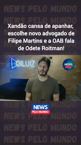 Xandão cansa de apanhar, escolhe novo advogado de Filipe Martins e a OAB fala de Odete Roitman! #xandao #felipemartins #oab #odeteroitman #tiktoknotícias 