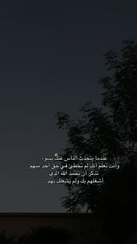 عندما يتحدث الناس عنك بسوء  وأنت تعلم أنك لم تخطئ في حق أحد منهم   تذكر أن تحمد الله الذي  أشغلهم بك ولم يشغلك بهم. #fyp #foryou #foryoupage #viralvideo #CapCut 