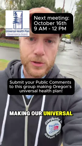 Submit your public comments to the Universal Health Plan Governance Board! You've heard that we could be the first state to make the move to universal health care. Have you told the Board that you approve of their work? Show up with us in person on Thursday October 16th, submit written testimony by Sunday October 12th, or sign up to share your thoughts over Zoom by Tuesday October 14th. Not sure what the heck we mean by testimony? Join members of the Washington County Chapter of HCAO for a testimony workshop this Sunday at 6 PM! Our state's trailblazing effort to transition to universal health care will affect every person in the state. The Board making the plan needs to hear from you about what this could mean for your health, and your family. Every Body In! No Body Out?