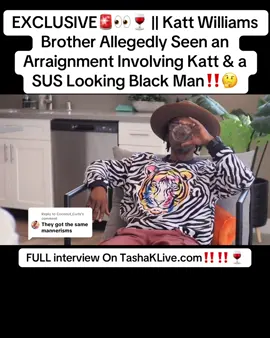 Replying to @Coconut_Curls  ( #AD ) - EXCLUSIVE🚨👀🍷 || #KattWilliams Brother Allegedly Seen an Arraignment Involving Katt & a SUS Looking Black Man‼️🤔 FULL interview on TashaKLive.com 🚨Disclaimer: The views and opinions expressed in this video are those of the guest/Interviewee and do not reflect the opinion of Tasha K and the production company and its affiliates.