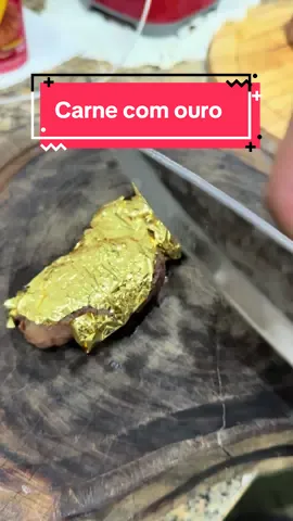 Carne com ouro !!! 