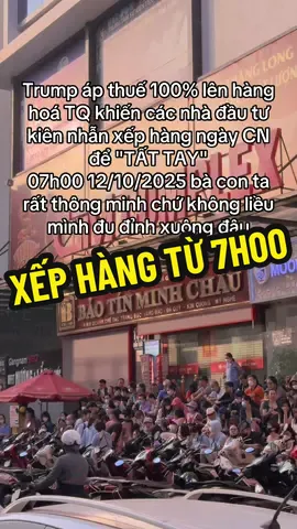 Trump áp thuế 100% lên hàng hoá TQ khiến các nhà đầu tư kiên nhẫn xếp hàng ngày CN để 