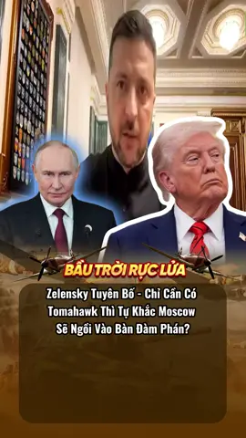 Zelensky tuyên bố - Chỉ cần Tomahawk - Moscow tự khắc ngồi vào bàn đám phán? #tintuc #chinhtri #vietnam #tiktoknews #fyp 