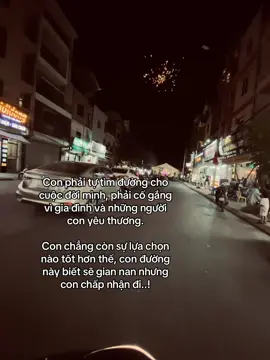 Con phải tự tìm đường cho cuộc đời mình, phải cố gắng vì gia đình và những người con yêu thương. Con chẳng còn sự lựa chọn nào tốt hơn thế, con đường này biết sẽ gian nan nhưng con chấp nhận đi...#xhhhhhhhhhhhhhhhhhhhhhhhh 