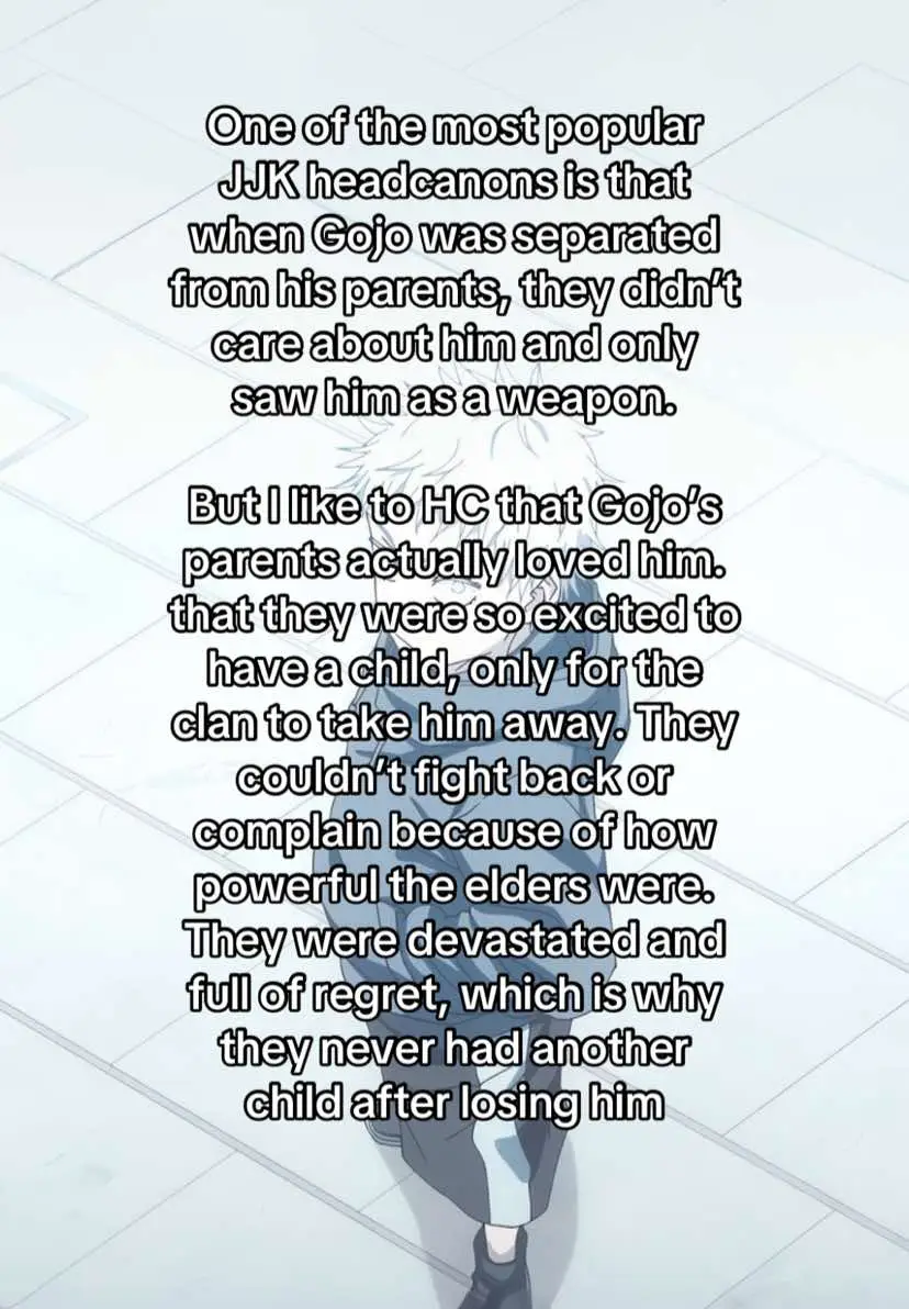 the fact that both headcanons have a 50/50 chance of being true 💔💔 whether his parents cared for him or not, it still hurts either way. bcs in the end, Gojo grew up alone loved or unloved, wanted or unwanted, it doesn’t change the fact that he was forced to face the world without the warmth of a family. #fyp #foryoupage #foryou #gojo #gojousatoru #jujustukaisen #jjk #anime 