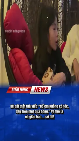 Bé gái thật thà viết: “Bố em không có tóc, đầu tròn như quả bóng.” Và thế là cô giáo bảo… sai đề! #tintuc #viral #hài #fyp #xuhuong 