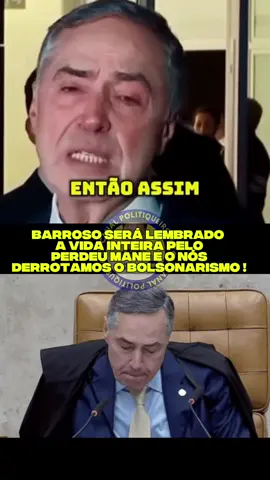 Barroso será lembrado a vida inteira pelo perdeu mane e o nós derrotamos o Bolsonarismo!