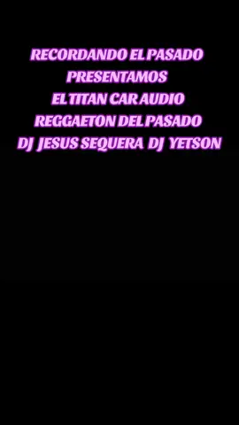 RECORDANDO EL PASADO  PRESENTAMOS  EL TITAN CAR AUDIO REGGAETON DEL PASADO  DJ  JESUS SEQUERA  DJ  YETSON 🥳🥳😚😚☺️☺️☺️🕺🕺💃💃🇻🇪👍