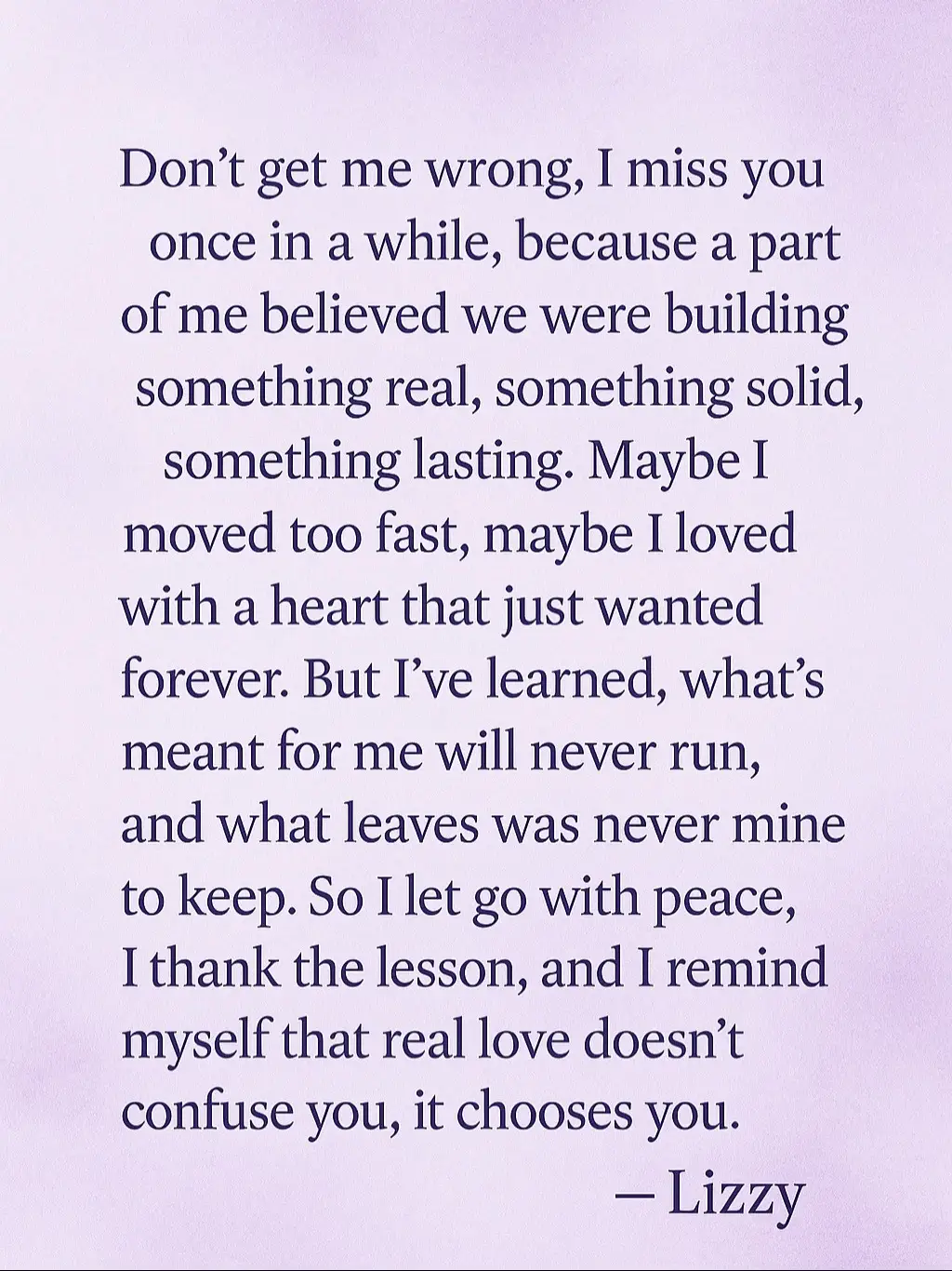 “Maybe I loved too hard, too fast, but at least I loved real. I still miss you sometimes, but peace feels better than pretending. What’s meant for me will stay, and what left was only making space for something divine. 💜✨ #HeartLessons #DivineLove #LizzyQuotes#Love#fyp
