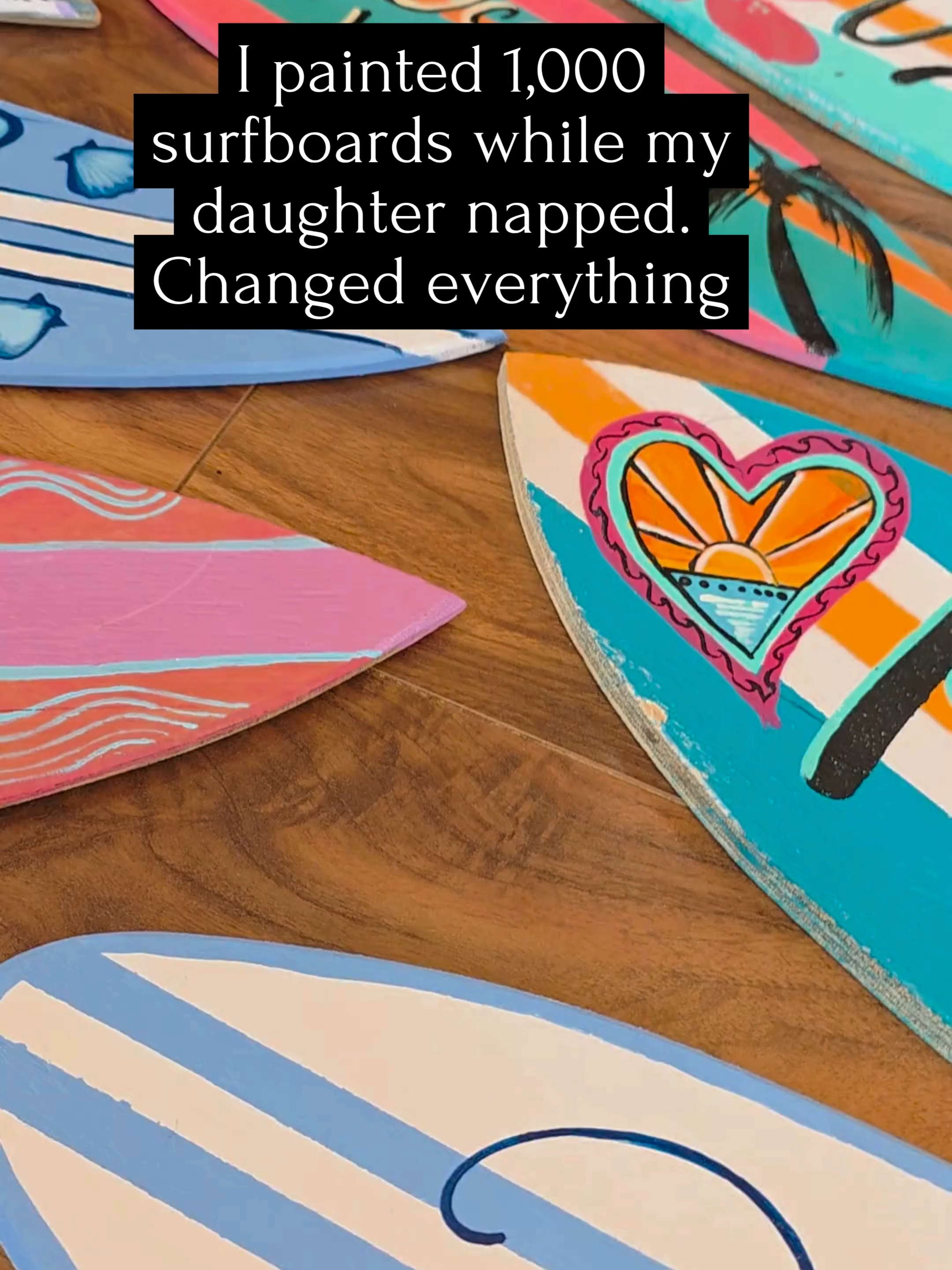 I painted 1,000 surfboards while my daughter napped. Changed everything. She was only two. I was broke, teaching 850 kids weekly as an art teacher, and trying to escape the reality of bankruptcy by painting these little wooden surfboards during lunch breaks. Kids kept begging for them. 