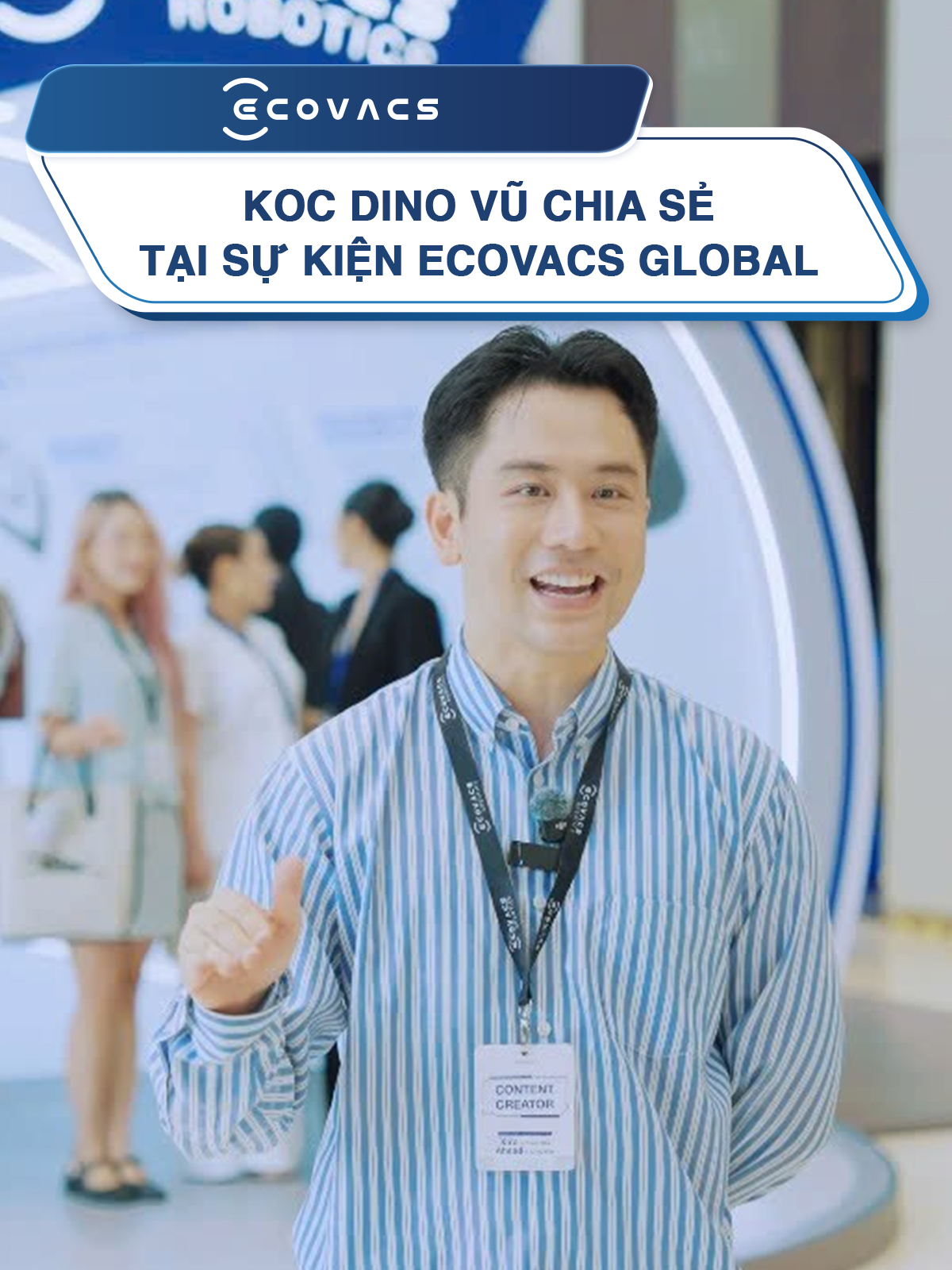 KOC Dino Vũ chia sẻ những cảm nhận và trải nghiệm của mình tại sự kiện quốc tế ECOVACS Global. #ECOVACSVN #DEEBOT #ECOVACSxSonTungMTP #XtraInEveryWay #OZMOROLLER #BLAST #OmniCyclone #PowerBooster #CuốnHútThật