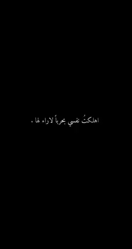 اهلكت نفسي بحربا لا راء لها ...