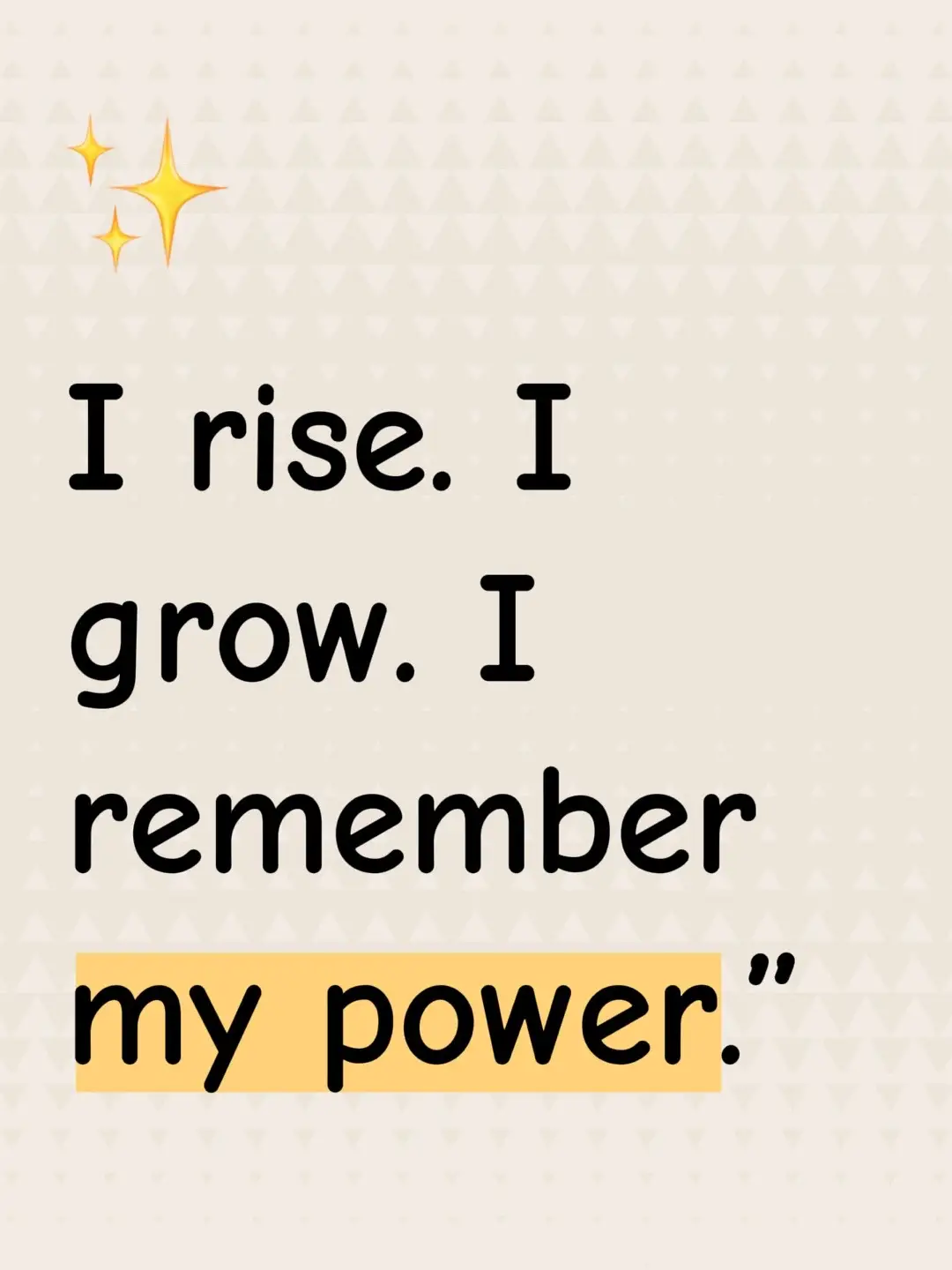 I rise. I grow. I remember my power.”