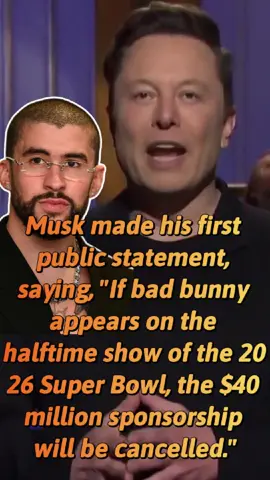 Musk made his first public statement, saying, If bad bunny appears on the halftime show of the 2026 Super Bowl, the $40 million sponsorship will be cancelled.#usa #fyp #celebrities #foryou #us 