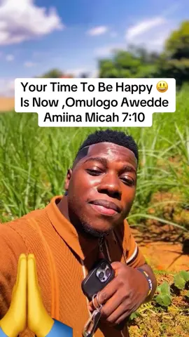 Your Time To Be Happy 😃 Is Now, Omulogo Awedde Amiina Micah 7:10#pastorgeraldkasumba1 #greatareyoulord✝️🙏🙌😇 #jesusyouareholy 