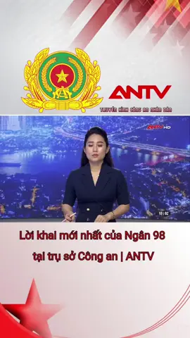 Lời khai mới nhất của Ngân 98 tại trụ sở Công an | ANTV #antv #congan #congannhandan #congannhandanvietnam #truyenhinhcongannhandan 