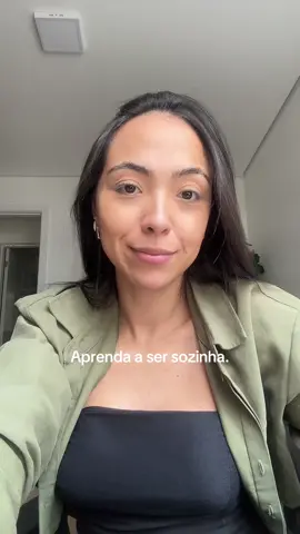 Ter companhia é maravilhoso mas você precisa aprender se virar sozinha 