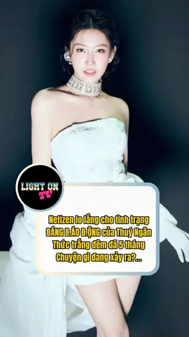 Tình trạng đáng b.áo đ.ộng của Thuý Ngân khiến netizen không ngừng lo lắng... #lightontv #lehuynhthuyngan #thuyngan #thuynganvocanh #tiktokgiaitri 
