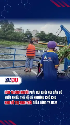 HƠN 16.000 NGƯỜI PHẢI RỜI KHỎI NƠI GẮN BÓ SUỐT NHIỀU THẾ HỆ ĐỂ NHƯỜNG CHỖ CHO KHU ĐÔ THỊ SINH THÁI GIỮA LÒNG TP.HCM #daviland #davi #bđs #binhquoithanhda 