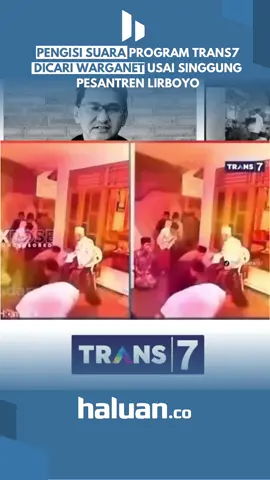 Warganet Ramai-ramai Cari Pengisi Suara Acara Trans7 yang Singgung Pesantren Lirboyo  Warganet tengah ramai memperbincangkan video tayangan salah satu program di stasiun televisi Trans7 yang dinilai melecehkan pesantren dan ulama.  Dalam video yang beredar luas di media sosial, suara narator atau pengisi suara dalam acara tersebut terdengar melontarkan narasi yang dianggap tidak pantas dan menyinggung martabat Kiai sepuh Pondok Pesantren. Kekecewaan publik pun memuncak. Banyak pengguna media sosial kemudian berupaya mencari identitas pengisi suara dalam tayangan itu. 