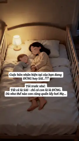 Cuộc Hôn Nhân hiện tại của bạn đang  ĐÚNG hay SAI..??? Tôi trước nhé:  Tất cả là SAI- chỉ có con là là ĐÚNG. Dù như thế nào con cũng quấn lấy hơi Mẹ... #Letien #vochong #phunu #honnhan #tamtrang 