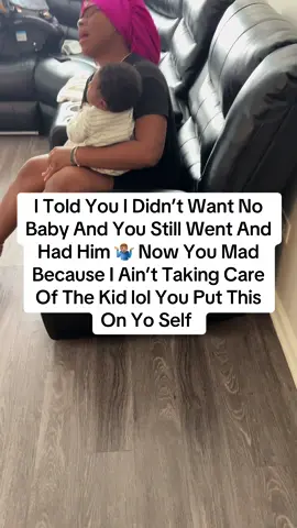 I Told You I Didn’t Want No Baby And You Still Went And Had Him 🤷🏽‍♂️ Now You Mad Because I Ain’t Taking Care Of The Kid lol You Put This On Yo Self #viral #trending #fyp #family 