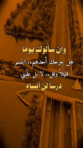 #عبارات #اقتباسات #اقتباسات_عبارات_خواطر وإن سألُوكَ يوماً هل جرحك أحدهم.. ابتسم قليلاً وقل.. لا بل علّمني درساً لن أنساه