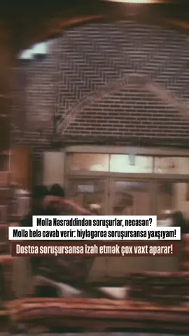 Molla Nəsrəddindən soruşurlar, necəsən?  Molla belə cavab verir : hiyləgərcə soruşursansa yaxşıyam! Dostca soruşursansa izah etmək çox vaxt aparar!