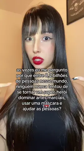 alguém tem que virar o batman e sair por aí com uma capa 