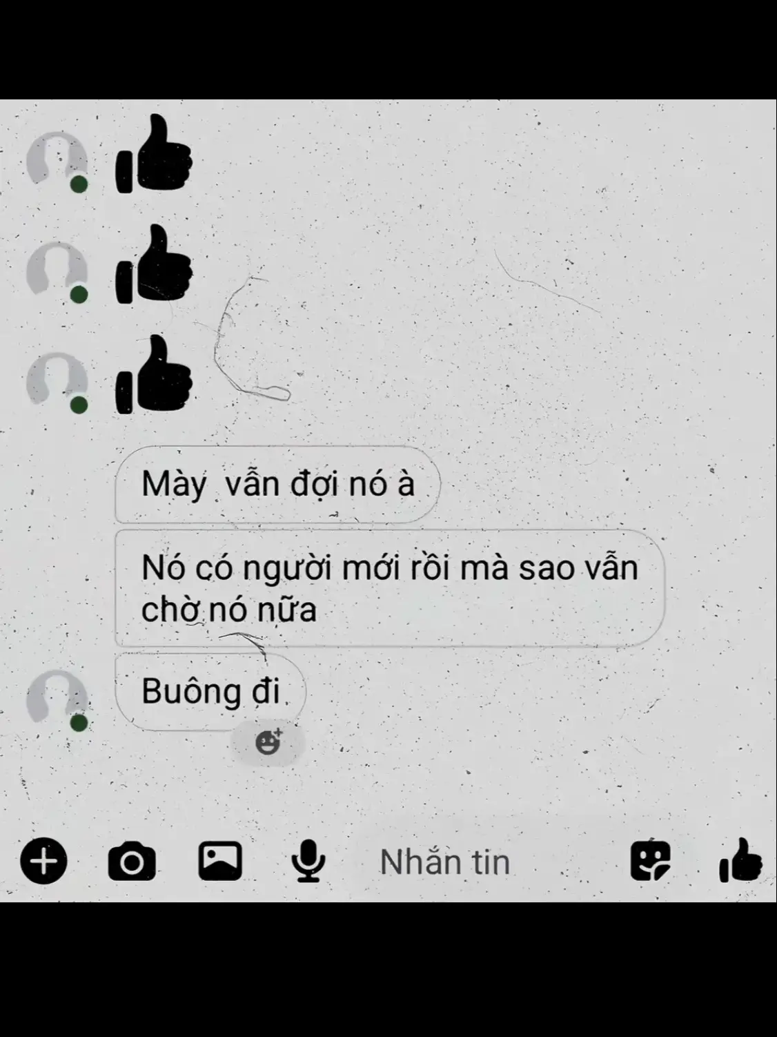 thôi em buông. anh có người mới rồi à, anh giấu kỹ quá,em cứ tưởng chúng ta còn đợi nhau chứ, thật ra em còn tình cảm với anh rất nhiều, nhưng chẳng thể nào ở bên cạnh anh , thôi em buông nhe chúc anh hạnh phúc nhe,