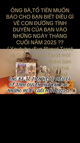 ÔNG BÀ,TỔ TIÊN MUỐN CHO BẠN BIẾT ĐIỀU GÌ VỀ CON ĐƯỜNG TÌNH DUYÊN CỦA BẠN ?