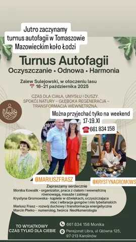 Już jutro czyli  😁 16 października zaczynamy turnus z autofagią koło Łodzi - jest możliwość przyjazdu  na weekend 17, 18 i 19 października ❗♥️❗ (piątek - niedziela) osoby chętne proszę o kontakt  ☎️661 834 158 Zapraszamy Cię na wyjątkowy czas dla siebie, czas naturalnej regeneracji, samoczyszczania, samoodmładzania i  zdrowienia Twojego organizmu - poprzez proces autofagii. Będzie to też podróż w głąb siebie, do wewnętrznej równowagi i duchowej transformacji w otoczeniu lasów i wody nad Zalewem Sulejowskim koło Łodzi 🔻🔻🔻 🌊✨ Turnusy Autofagii  nad Zalewem Sulejowskim  w Tomaszowie Mazowieckim koło Łodzi  16 - 21.10.2025r. I ostatni w tym roku w terminie  6 - 11.11.2025r. Oczyszczanie - Odnowa -  Harmonia  To czas, w którym Twój organizm wejdzie w proces autofagii — naturalnej regeneracji i oczyszczania, a Ty poczujesz lekkość, harmonię i nową energię. Będą 3 dni niejedzenia i 3 dni jedzenia, zaczynamy od dnia niejedzenia. To będzie podróż — w głąb siebie, do wewnętrznej równowagi i duchowej transformacji. 🌱 Co Cię czeka podczas turnusu? ✔ Autofagia — uruchomienie wewnętrznego procesu oczyszczania, samoleczenia i odmładzania. ✔ Masaże i terapie wspierające: bioenergetyczny, drenaż limfatyczny, konchowanie uszu ✔ Rozwój duchowy i transformacja energetyczna – praktyki, medytacje, warsztaty i prelekcje. Tematy :  - Miłość jako istota duchowości. - Balans Energetyczny - harmonia czakr I aury.  - Energia w ruchu - uzdrawiającą moc świadomego ciała.  - Mądrość ciała - język emocji zapisany w tkankach.  - Cisza umysłu, głos Duszy - o sztuce medytacji.  - Miłość jako najwyższa energia transformacji.  - Droga do pełni - jak zintegrować wszystkie aspekty siebie. ✔ Wyprawy piesze na kijkach lub bez – spacery w naturze, bliskość lasu i wody ✔ Gimnastyka słowiańska – powrót do mocy kobiecej i harmonii ciała ✔ Rytuały tybetańskie – starożytne praktyki równoważące energię i siły witalne ✔ Kąpiele w dźwiękach – głębokie odprężenie i oczyszczenie wibracją  mis tybetańskich i innych instrumentów    ✔️NeoNumerologia - - Matryca Źródłowa - Drzewo Życia  - Język Źródłowy jako zapis liter, liczb, archetypów i żywiołów jako sposób kierunkowania świadomości.  -  Numerologia stosowana - jak stanąć w centrum swojej świadomości? - Praca na żywych datach urodzenia.  🌲 Dlaczego warto? - oczyścisz ciało na poziomie komórkowym, - cofną się drobne dolegliwości, wróci energia  - odzyskasz odporność  i wewnętrzny spokój  - doświadczysz transformacji na poziomie ciała, umysłu i duszy  - doświadczysz bliskości natury  i wspólnoty  - dowiesz się jak stanąć w centrum swojej świadomości  - poznasz czym jest Matryca Źródłowa i Język Źródłowy 📍 Miejsce: Pensjonat Libra Pensjonat Libra  nad Zalewem Sulejowskim – otoczenie lasów i wody 📅Termin: 16-21.10.2025 ✨A ostatni w tym roku turnus autofagii       6 - 11.11.2025 ✨ To  czas dla Ciebie. Daj sobie przestrzeń.  Daj sobie odnowę. Zapraszam do kontaktu: ☎Monika Kowalik - tel.661 834 158 #autofagia  #detoksykacja #regeneracja #wsparciedlaodporności #samouzdrawianie    