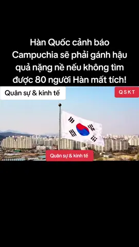 Hàn Quốc cảnh báo Campuchia sẽ phải gánh hậu quả nặng nề nếu không tìm được 80 người Hàn mất tích!#campuchia #hanquoc 