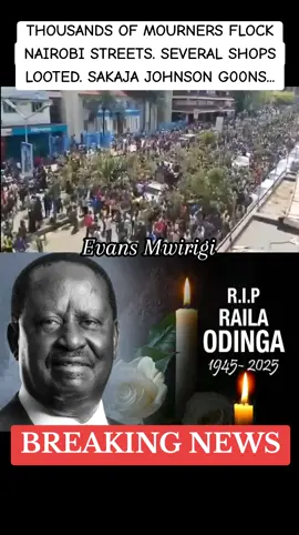THOUSANDS OF MOURNERS FLOCK NAIROBI STREETS. SEVERAL SHOPS LOOTED. SAKAJA JOHNSON G00NS...