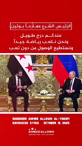 Engineer Ahmed allowh Al-Yousfi Damascus, Syria _ October 15, 2025 الرئيس السوري ممازحآ بوتين : عندكم درج طويل ونحن نلعب رياضة جيدآ ونستطيع الوصول دون تعب . #احمد_علوه_اليوسفي #اليوسفي #ahmad_allowh #سوريا 