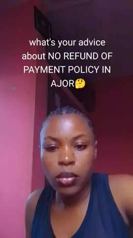 what's your advice about NO REFUND OF PAYMENT POLICY IN AJOR