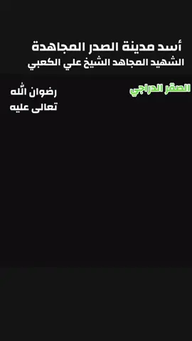 أسد مدينة الصدر المجاهدة الشهيد السعيد المجاهد الشيخ علي الكعبي (رضوان الله تعالى عليه)؛ رحمك الله ابا حسن الى جنان الرحمن مع النبي وآله الاطهار 