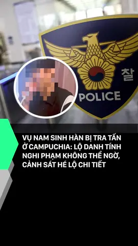 Cảnh sát Hàn Quốc đã vào cuộc sau khi Campuchia bắt giữ 3 công dân Trung Quốc bị tình nghi tra tấn một sinh viên Hàn Quốc. #Mutex #tintuc #amm 